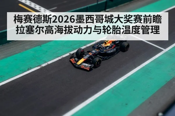 梅赛德斯2026墨西哥城大奖赛前瞻 拉塞尔高海拔动力与轮胎温度管理 | AGGaming